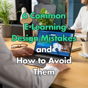 6 Common E-Learning Design Mistakes and How to Avoid Them
