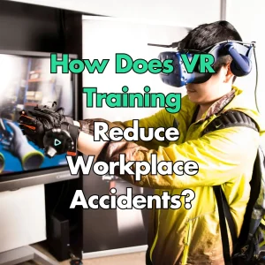 How Does VR Training Reduce Workplace Accidents