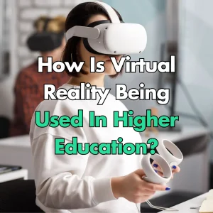 How Is Virtual Reality Being Used In Higher Education