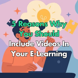 5 Reasons Why You Should Include Videos In Your E-Learning